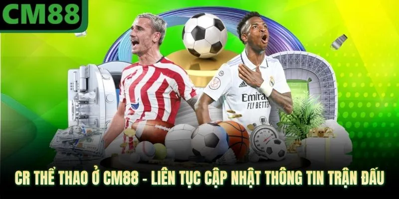 Cr Thể Thao Ở CM88 - Liên Tục Cập Nhật Thông Tin Trận Đấu