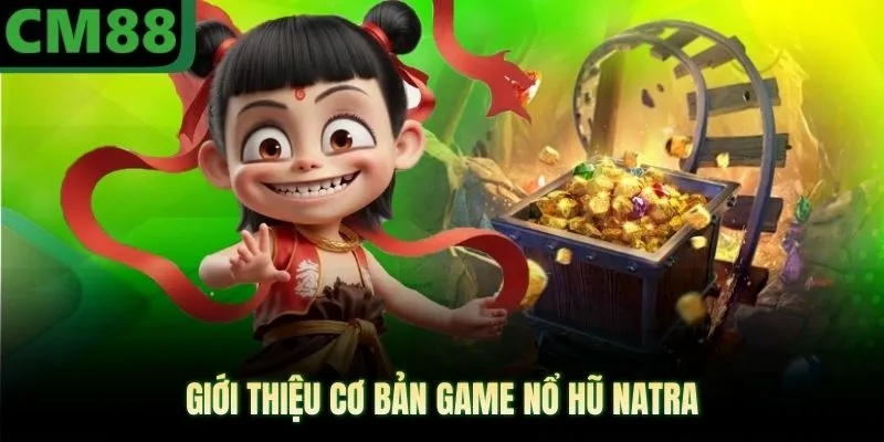 Giới thiệu cơ bản game nổ hũ natra