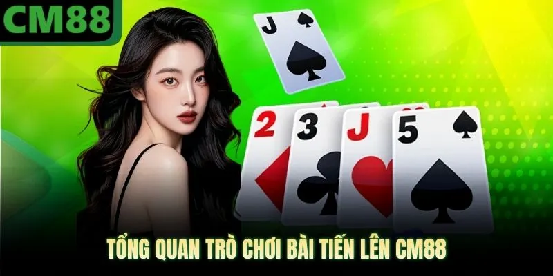 Tổng quan trò chơi bài tiến lên CM88